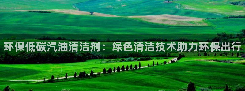 <h1>凯发k8国际(中国)官方网站·一触即发每日互动</h1>环保低碳汽油清洁剂：绿色清洁技术助力环保出行